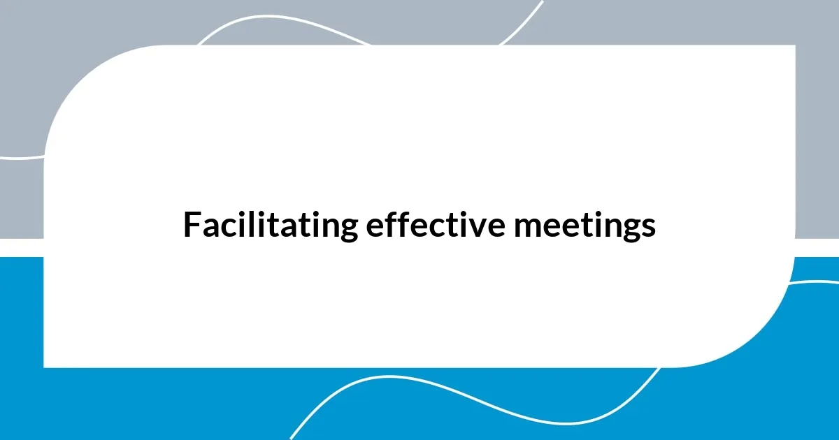 Facilitating effective meetings