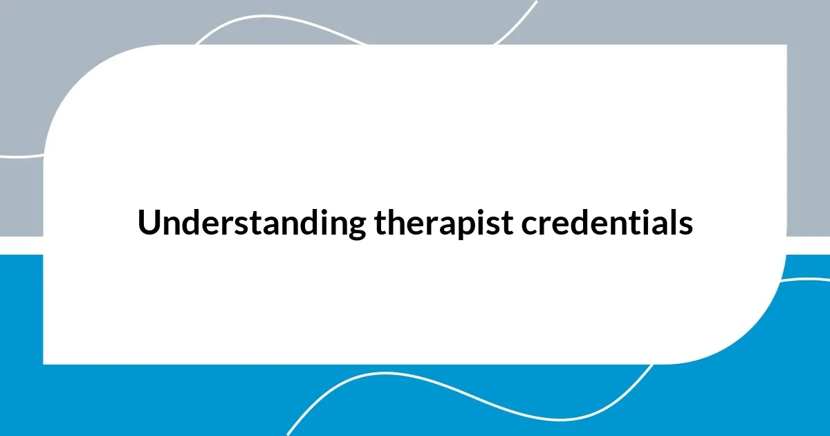 Understanding therapist credentials