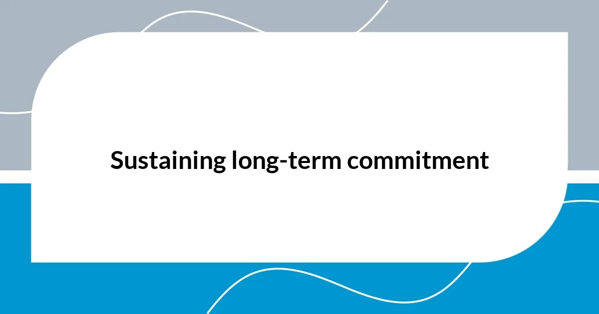Sustaining long-term commitment