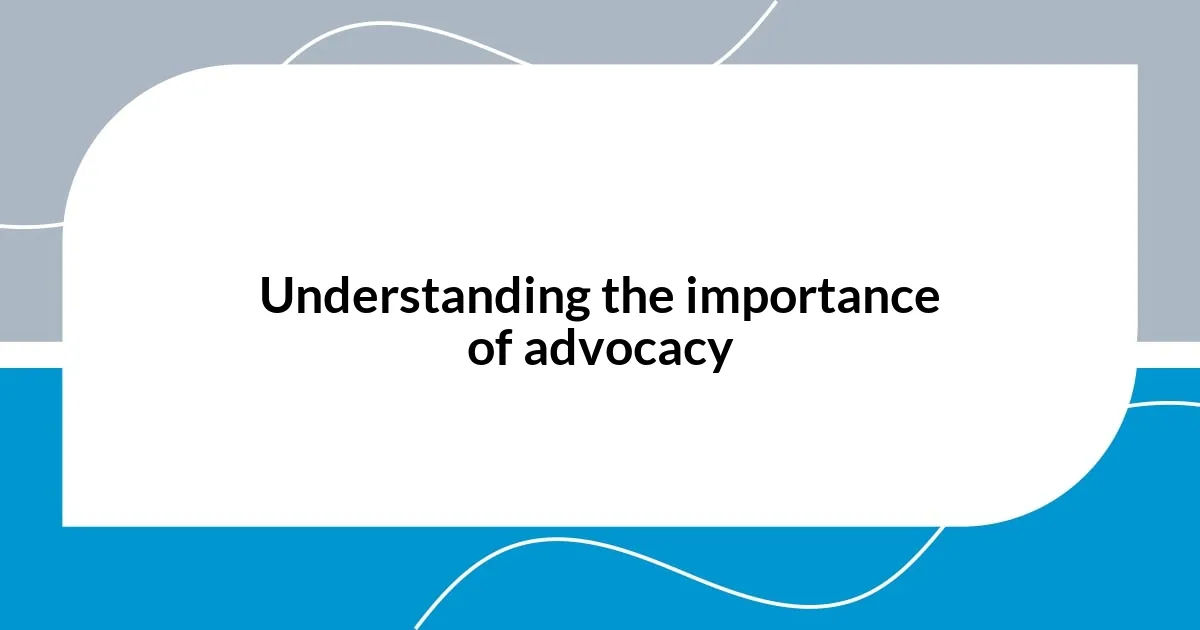 Understanding the importance of advocacy