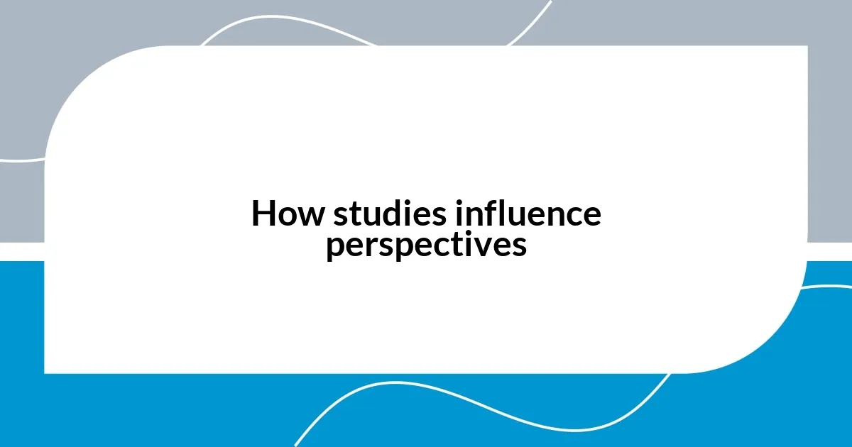 How studies influence perspectives