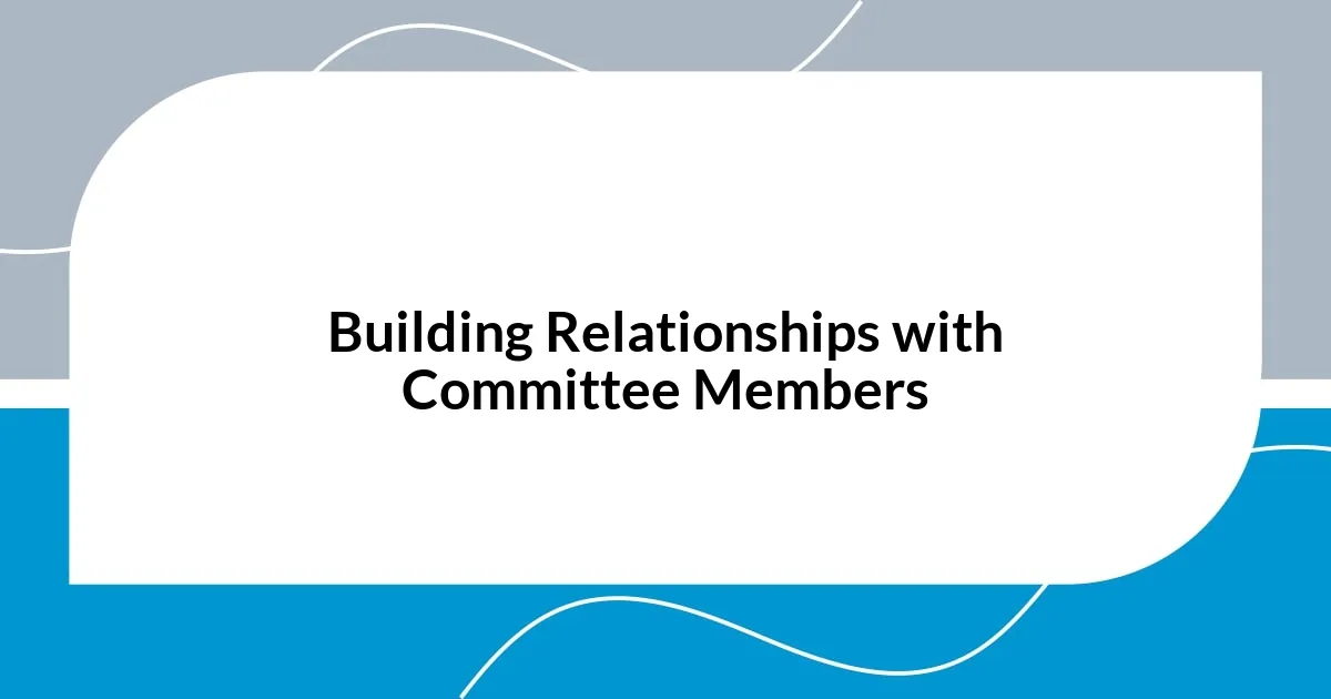 Building Relationships with Committee Members