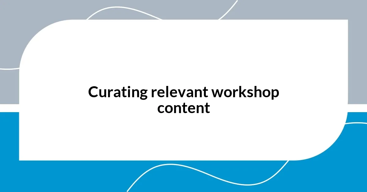 Curating relevant workshop content
