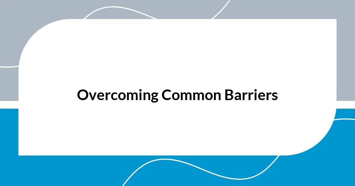Overcoming Common Barriers