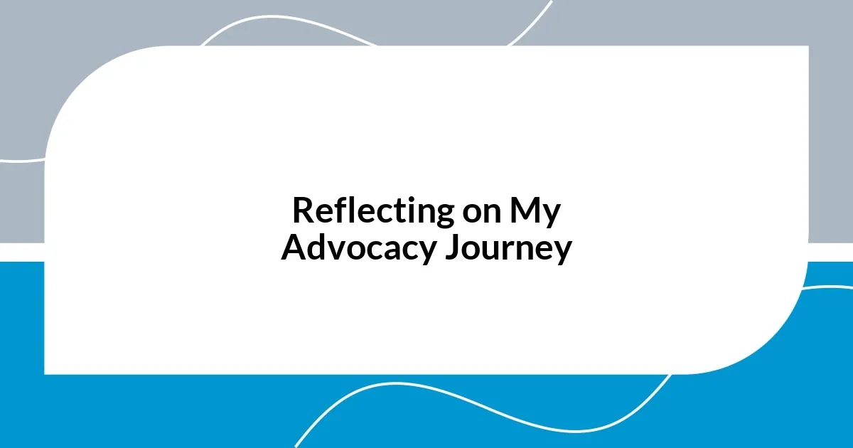 Reflecting on My Advocacy Journey