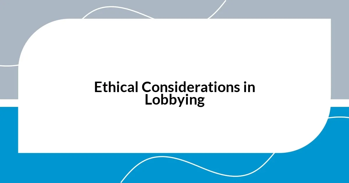 Ethical Considerations in Lobbying