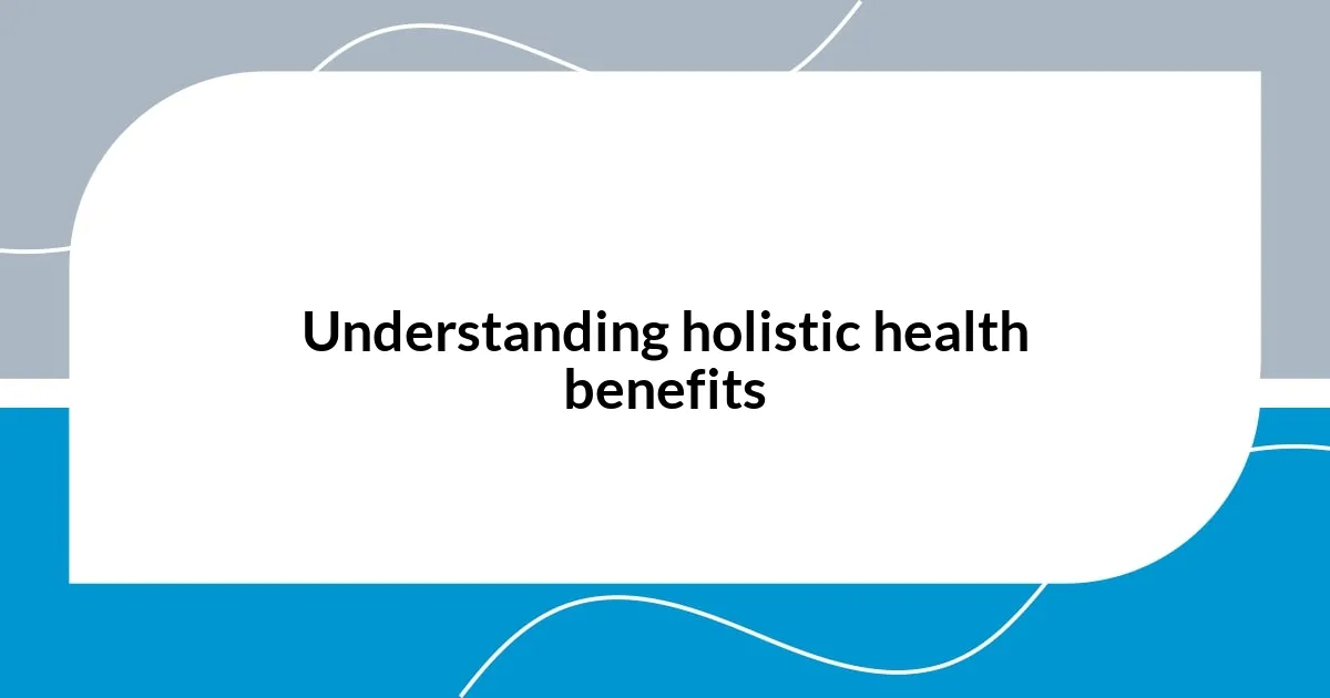 Understanding holistic health benefits