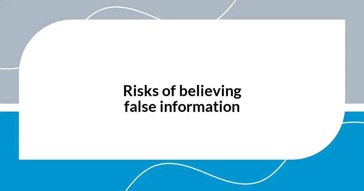 Risks of believing false information