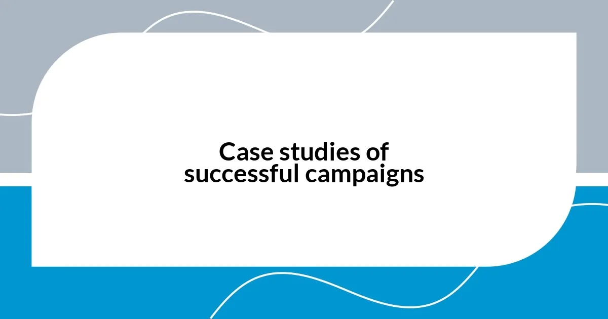 Case studies of successful campaigns