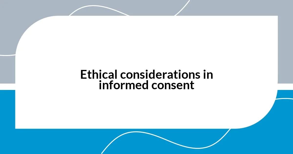 Ethical considerations in informed consent