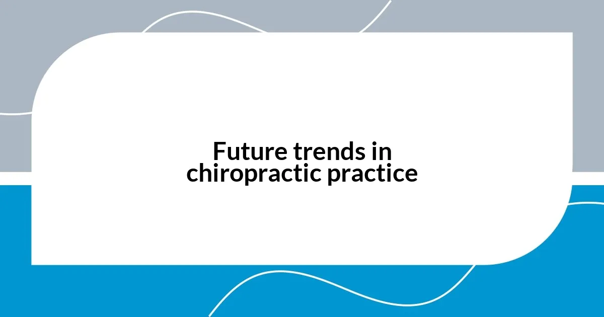 Future trends in chiropractic practice