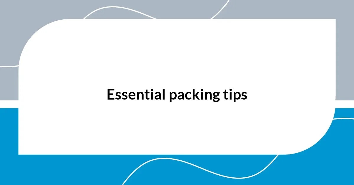 Essential packing tips