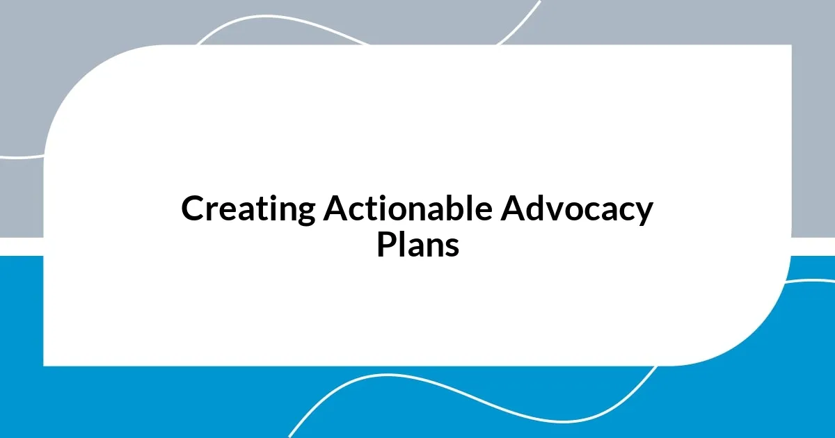 Creating Actionable Advocacy Plans