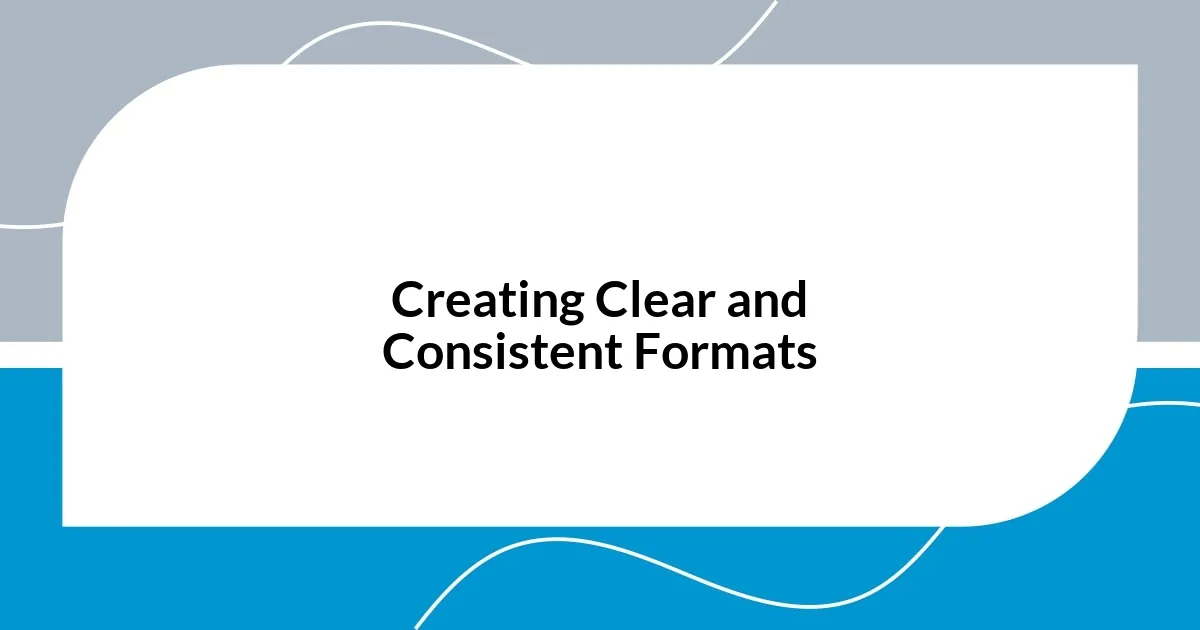 Creating Clear and Consistent Formats