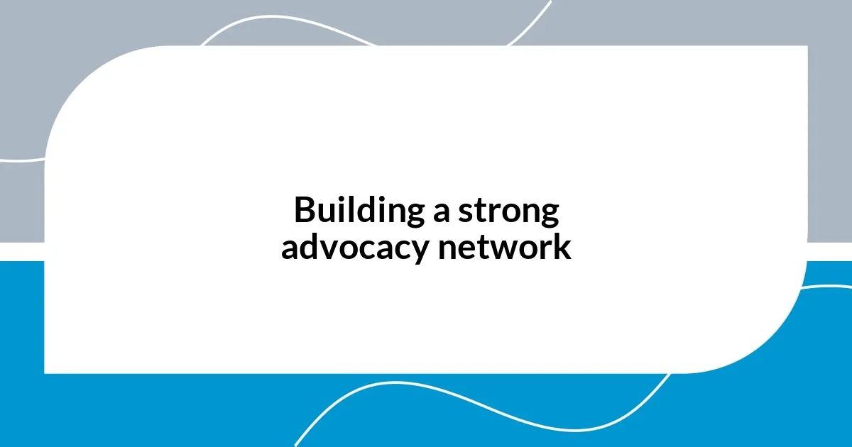 Building a strong advocacy network