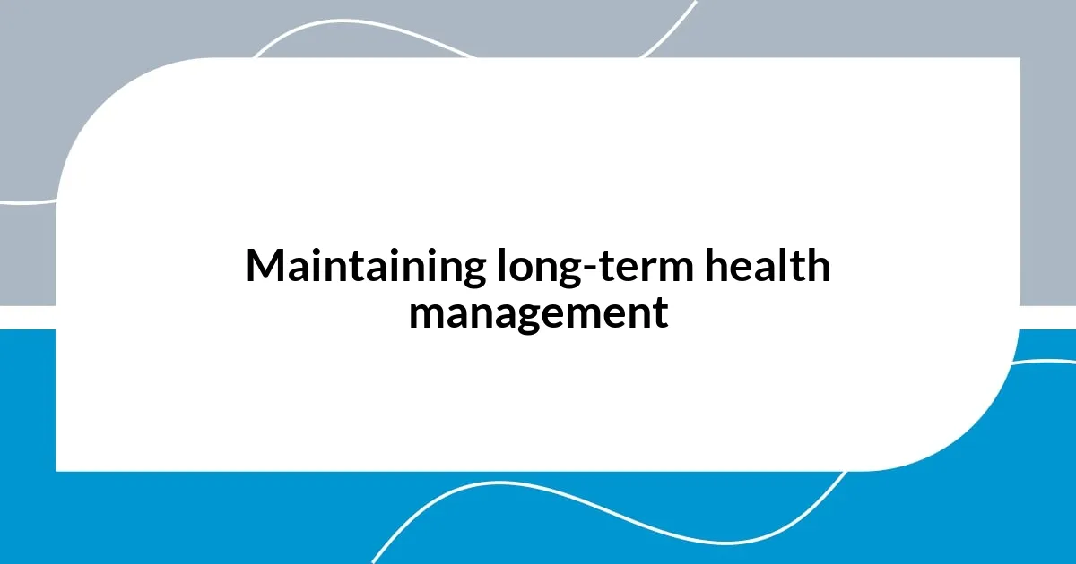 Maintaining long-term health management