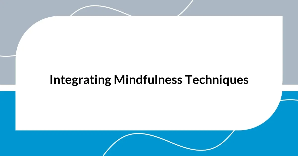 Integrating Mindfulness Techniques