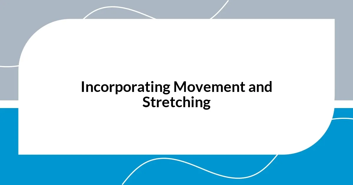 Incorporating Movement and Stretching